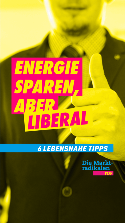 Motiv im FDP-Style. Zu sehen ist ein Mann im Anzug mit Daumen nach oben. Dazu Text: Energie sparen aber Liberal. 6 Lebensnahe Tipps Dazu modifiziertes FDP-Logo: "Die Marktradikalen. FDP"
